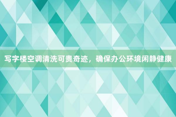 写字楼空调清洗可贵奇迹，确保办公环境闲静健康